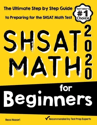 SHSAT Math for Beginners: Az SHSAT matematika tesztre való felkészülés végső, lépésről lépésre történő útmutatója - SHSAT Math for Beginners: The Ultimate Step by Step Guide to Preparing for the SHSAT Math Test