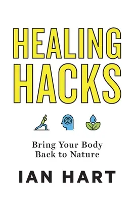 Gyógyító hackek: Visszahozni a testedet a természethez - Healing Hacks: Bring Your Body Back to Nature