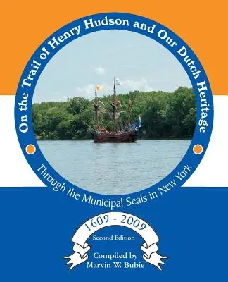 Henry Hudson és holland örökségünk nyomában a New York-i önkormányzati pecséteken keresztül, 1609-től 2009-ig - On the Trail of Henry Hudson and Our Dutch Heritage Through the Municipal Seals in New York, 1609 to 2009