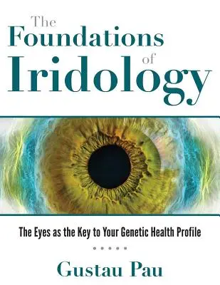 Az iridológia alapjai: A szem mint a genetikai egészségprofil kulcsa - The Foundations of Iridology: The Eyes as the Key to Your Genetic Health Profile