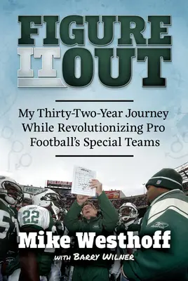 Találd ki! Harminckét éves utazásom a profi futball speciális csapatainak forradalmasítása során - Figure It Out: My Thirty-Two-Year Journey While Revolutionizing Pro Football's Special Teams