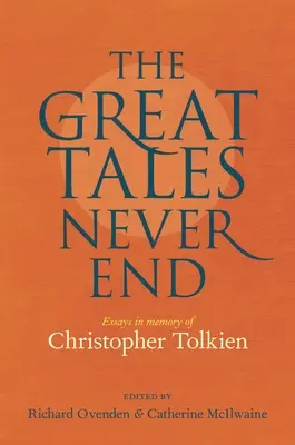 A nagy meséknek sosincs vége: Esszék Christopher Tolkien emlékére - The Great Tales Never End: Essays in Memory of Christopher Tolkien