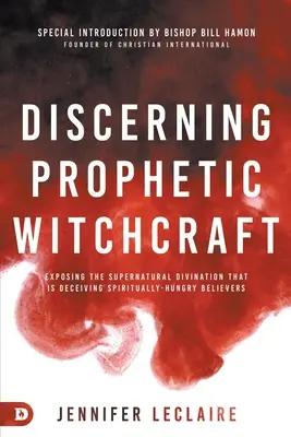 A prófétai boszorkányság megkülönböztetése: A természetfeletti jóslás leleplezése, amely megtéveszti a spirituálisan éhes hívőket. - Discerning Prophetic Witchcraft: Exposing the Supernatural Divination that is Deceiving Spiritually-Hungry Believers