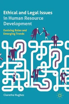 Etikai és jogi kérdések a humánerőforrás-fejlesztésben: Fejlődő szerepek és új trendek - Ethical and Legal Issues in Human Resource Development: Evolving Roles and Emerging Trends