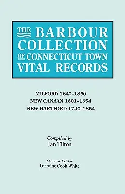 The Barbour Collection of Connecticut Town Vital Records. Volume 28: Milford 1640-1850, New Canaan 1801-1854, New Hartford 1740-1854. - The Barbour Collection of Connecticut Town Vital Records. Volume 28: Milford 1640-1850, New Canaan 1801-1854, New Hartford 1740-1854