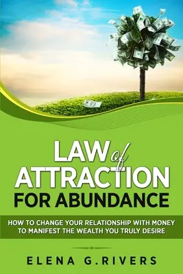 A bőség vonzásának törvénye: Hogyan változtassuk meg a pénzzel való kapcsolatunkat, hogy manifesztáljuk a valóban vágyott gazdagságot? - Law of Attraction for Abundance: How to Change Your Relationship with Money to Manifest the Wealth You Truly Desire