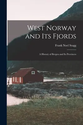 Nyugat-Norvégia és fjordjai; Bergen és tartományai története - West Norway and Its Fjords; a History of Bergen and Its Provinces