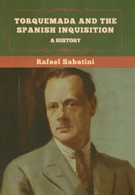 Torquemada és a spanyol inkvizíció: A History - Torquemada and the Spanish Inquisition: A History