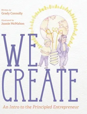 Mi teremtünk: Bevezetés az elvszerű vállalkozóhoz - We Create: An Intro to the Principled Entrepreneur