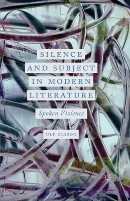 Csend és szubjektum a modern irodalomban: Spoken Violence - Silence and Subject in Modern Literature: Spoken Violence