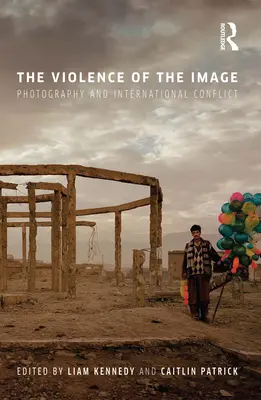 A kép erőszakossága: Fotográfia és nemzetközi konfliktus - The Violence of the Image: Photography and International Conflict