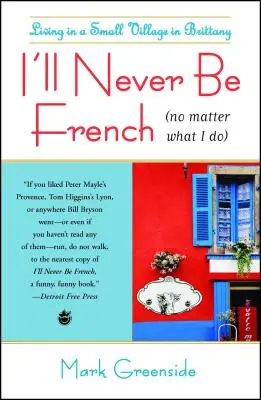 Soha nem leszek francia (bármit is teszek): Élet egy bretagne-i kis faluban - I'll Never Be French (No Matter What I Do): Living in a Small Village in Brittany