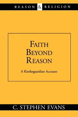 Hit az észérveken túl: Egy kierkegaardi beszámoló - Faith Beyond Reason: A Kierkegaardian Account