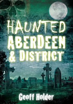 Kísértetjárta Aberdeen és környéke - Haunted Aberdeen & District