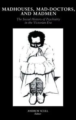 Tébolydák, őrült orvosok és őrültek: A pszichiátria társadalomtörténete a viktoriánus korszakban - Madhouses, Mad-Doctors, and Madmen: The Social History of Psychiatry in the Victorian Era