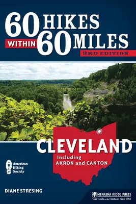 60 túra 60 mérföldön belül: Cleveland: Akron és Canton - 60 Hikes Within 60 Miles: Cleveland: Including Akron and Canton