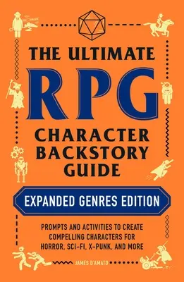 A végső RPG karakter háttértörténet útmutató: Genres Edition: Horror, sci-fi, X-punk karakterek megformálásához. - The Ultimate RPG Character Backstory Guide: Expanded Genres Edition: Prompts and Activities to Create Compelling Characters for Horror, Sci-Fi, X-Punk