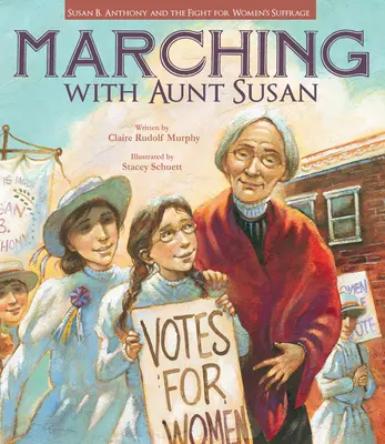 Marching with Aunt Susan: Susan B. Anthony and the Fight for Women's Suffrage (Susan B. Anthony és a nők választójogáért folytatott küzdelem) - Marching with Aunt Susan: Susan B. Anthony and the Fight for Women's Suffrage