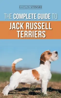 A Jack Russell terrierek teljes útmutatója: Kiválasztás, felkészülés, nevelés, képzés, etetés, gyakorlás, szocializálás és szeretet az új Jack R - The Complete Guide to Jack Russell Terriers: Selecting, Preparing For, Raising, Training, Feeding, Exercising, Socializing, and Loving Your New Jack R