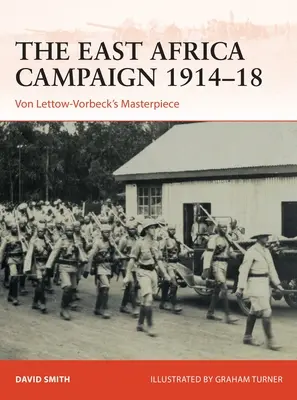 A kelet-afrikai hadjárat 1914-18: Von Lettow-Vorbeck mesterműve - The East Africa Campaign 1914-18: Von Lettow-Vorbeck's Masterpiece