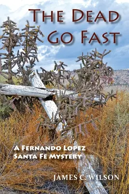 A halottak gyorsan mennek: A Fernando Lopez Santa Fe Mystery - The Dead Go Fast: A Fernando Lopez Santa Fe Mystery