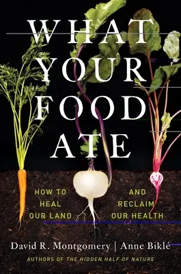Mit evett az ételed: Hogyan gyógyítsuk meg földünket és nyerjük vissza egészségünket? - What Your Food Ate: How to Heal Our Land and Reclaim Our Health