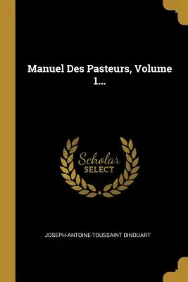 Manuel Des Pasteurs, 1. kötet... - Manuel Des Pasteurs, Volume 1...