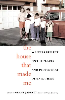 A ház, amely engem teremtett: írók reflektálnak az őket meghatározó helyekre és emberekre - The House That Made Me: Writers Reflect on the Places and People That Defined Them