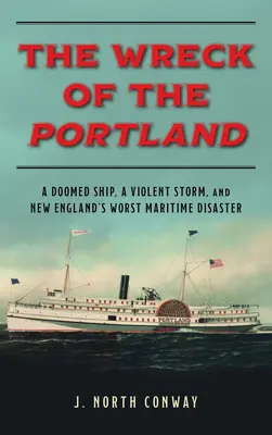 A Portland hajótörése: Egy halálra ítélt hajó, egy heves vihar és Új-Anglia legsúlyosabb tengeri katasztrófája - The Wreck of the Portland: A Doomed Ship, a Violent Storm, and New England's Worst Maritime Disaster