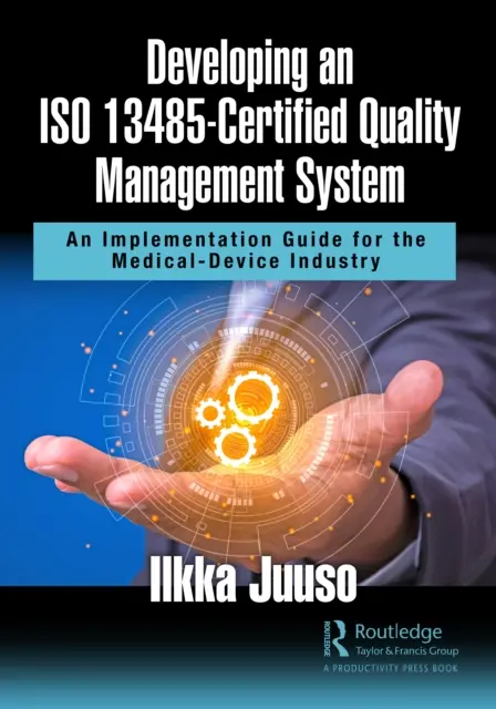 ISO 13485 tanúsított minőségirányítási rendszer kialakítása: Bevezetési útmutató az orvostechnikai eszközök ipara számára - Developing an ISO 13485-Certified Quality Management System: An Implementation Guide for the Medical-Device Industry