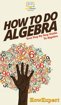 Hogyan kell algebrát csinálni: lépésről lépésre útmutató az algebrához - How To Do Algebra: Your Step By Step Guide To Algebra