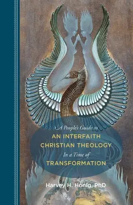 A People's Guide to an Interfaith Christian Theology in a Time of Transformation (Egy vallásközi keresztény teológia útmutatója az átalakulás idején) - A People's Guide to an Interfaith Christian Theology in a Time of Transformation