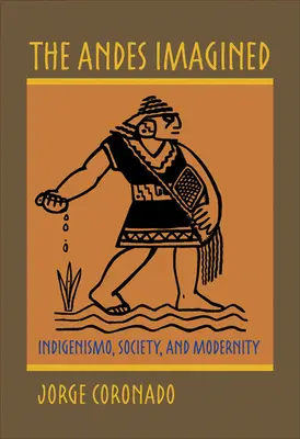 Az Andok képzeletben: Indigenizmus, társadalom és modernitás - The Andes Imagined: Indigenismo, Society, and Modernity