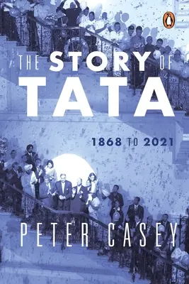 Tata története: 1868-tól 2021-ig a Tata család és vállalatai hiteles beszámolója Ratan Tatával készített exkluzív interjúkkal Nem - The Story of Tata: 1868 to 2021 an Authorized Account of the Tata Family and Their Companies with Exclusive Interviews with Ratan Tata No