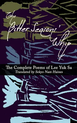 A keserű évszakok ostora: Lee Yuk Sa összes verse - The Bitter Seasons' Whip: The Complete Poems of Lee Yuk Sa