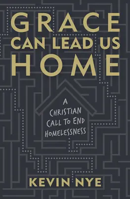 A kegyelem hazavezethet minket: Keresztény felhívás a hajléktalanság megszüntetésére - Grace Can Lead Us Home: A Christian Call to End Homelessness