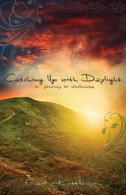 Felzárkózás a napfényhez: A Journey to Wholeness - Catching Up with Daylight: A Journey to Wholeness