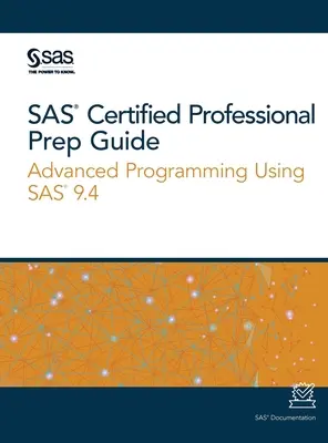 SAS Certified Professional Prep Guide: Advanced Programming Using SAS 9.4