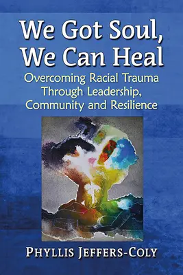 We Got Soul, We Can Heal: A faji trauma leküzdése a vezetés, a közösség és az ellenálló képesség révén - We Got Soul, We Can Heal: Overcoming Racial Trauma Through Leadership, Community and Resilience