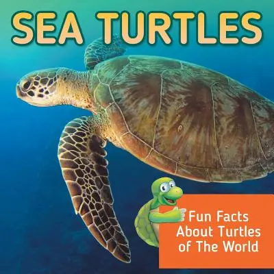 Tengeri teknősök: Fun Facts About Turtles of the World (Szórakoztató tények a világ teknőseiről) - Sea Turtles: Fun Facts About Turtles of The World