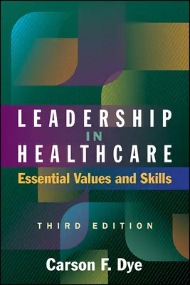 Vezetés az egészségügyben: Alapvető értékek és készségek, harmadik kiadás - Leadership in Healthcare: Essential Values and Skills, Third Edition