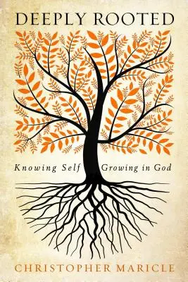 Mélyen gyökerezve: Önmagunk megismerése, Istenben való növekedés - Deeply Rooted: Knowing Self, Growing in God