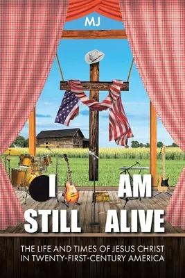 Még mindig élek: Jézus Krisztus élete és ideje a huszonegyedik századi Amerikában - I Am Still Alive: The Life and Times of Jesus Christ in Twenty-First-Century America