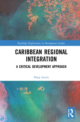 Karibi regionális integráció: A kritikus fejlesztési megközelítés - Caribbean Regional Integration: A Critical Development Approach