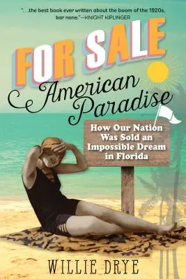 Eladó -- Amerikai paradicsom: Hogyan adtak el nemzetünknek egy lehetetlen álmot Floridában - For Sale -- American Paradise: How Our Nation Was Sold an Impossible Dream in Florida