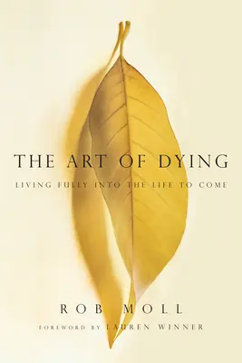 A haldoklás művészete - Teljes életet élni az eljövendő életben - Art of Dying - Living Fully into the Life to Come