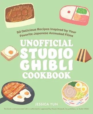 A Studio Ghibli nem hivatalos szakácskönyve: 50+ finom recept, melyeket a kedvenc japán animációs filmek ihlettek - The Unofficial Studio Ghibli Cookbook: 50+ Delicious Recipes Inspired by Your Favorite Japanese Animated Films