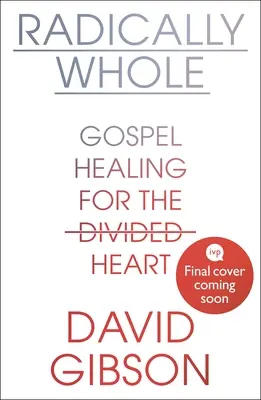 Radically Whole - Evangéliumi gyógyulás a megosztott szívnek (Gibson David (Author)) - Radically Whole - Gospel Healing for the Divided Heart (Gibson David (Author))