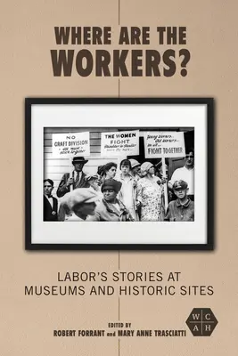 Hol vannak a munkások? A munkásság történetei a múzeumokban és történelmi helyszíneken - Where Are the Workers?: Labor's Stories at Museums and Historic Sites