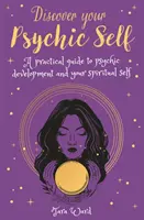 Fedezd fel pszichikus énedet - Gyakorlati útmutató a pszichikus fejlődéshez és a spirituális énhez - Discover Your Psychic Self - A Practical Guide to Psychic Development and Spiritual Self